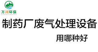 制藥廠廢氣處理設(shè)備用哪種好？